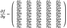 \[\frac{\partial\boldsymbol{f}}{\partial\boldsymbol{y}}=\left(\begin{array}{ccccc} \frac{\partial f_{1}}{\partial y_{1}} & \frac{\partial f_{1}}{\partial y_{2}} & \frac{\partial f_{1}}{\partial\boldsymbol{y}_{3}} & \frac{\partial f_{1}}{\partial\boldsymbol{y}_{4}} & \frac{\partial f_{1}}{\partial y_{5}}\\ \frac{\partial f_{2}}{\partial y_{1}} & \frac{\partial f_{2}}{\partial y_{2}} & \frac{\partial f_{2}}{\partial\boldsymbol{y}_{3}} & \frac{\partial f_{2}}{\partial\boldsymbol{y}_{4}} & \frac{\partial f_{2}}{\partial y_{5}}\\ \frac{\partial\boldsymbol{f}_{3}}{\partial y_{1}} & \frac{\partial\boldsymbol{f}_{3}}{\partial y_{2}} & \frac{\partial\boldsymbol{f}_{3}}{\partial\boldsymbol{y}_{3}} & \frac{\partial\boldsymbol{f}_{3}}{\partial\boldsymbol{y}_{4}} & \frac{\partial\boldsymbol{f}_{3}}{\partial y_{5}}\\ \frac{\partial\boldsymbol{f}_{4}}{\partial y_{1}} & \frac{\partial\boldsymbol{f}_{4}}{\partial y_{2}} & \frac{\partial\boldsymbol{f}_{4}}{\partial\boldsymbol{y}_{3}} & \frac{\partial\boldsymbol{f}_{4}}{\partial\boldsymbol{y}_{4}} & \frac{\partial\boldsymbol{f}_{4}}{\partial y_{5}}\\ \frac{\partial f_{5}}{\partial y_{1}} & \frac{\partial f_{5}}{\partial y_{2}} & \frac{\partial f_{5}}{\partial\boldsymbol{y}_{3}} & \frac{\partial f_{5}}{\partial\boldsymbol{y}_{4}} & \frac{\partial f_{5}}{\partial y_{5}}\end{array}\right)\]